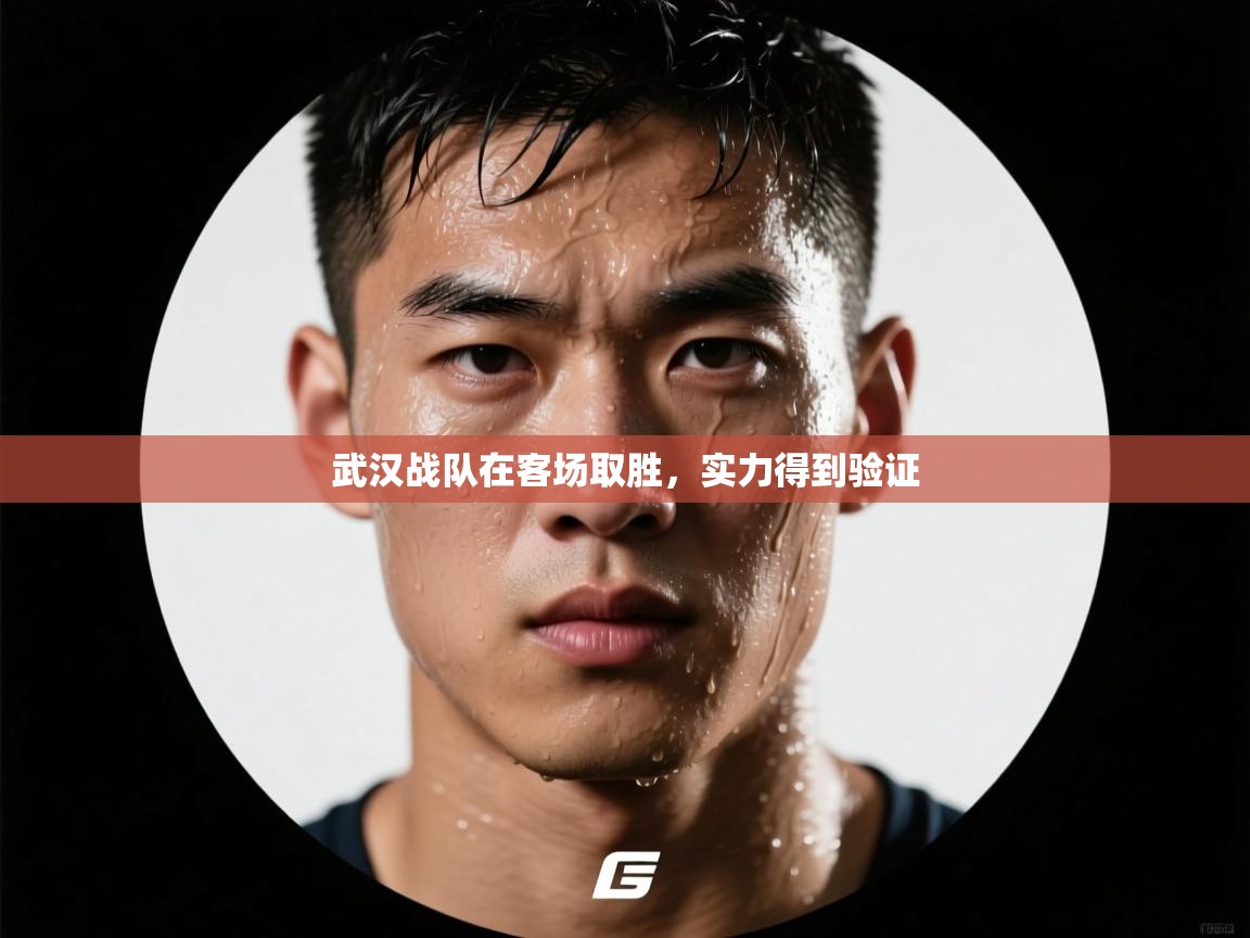 开云体育在线登入-武汉战队在客场取胜,实力得到验证 第2张