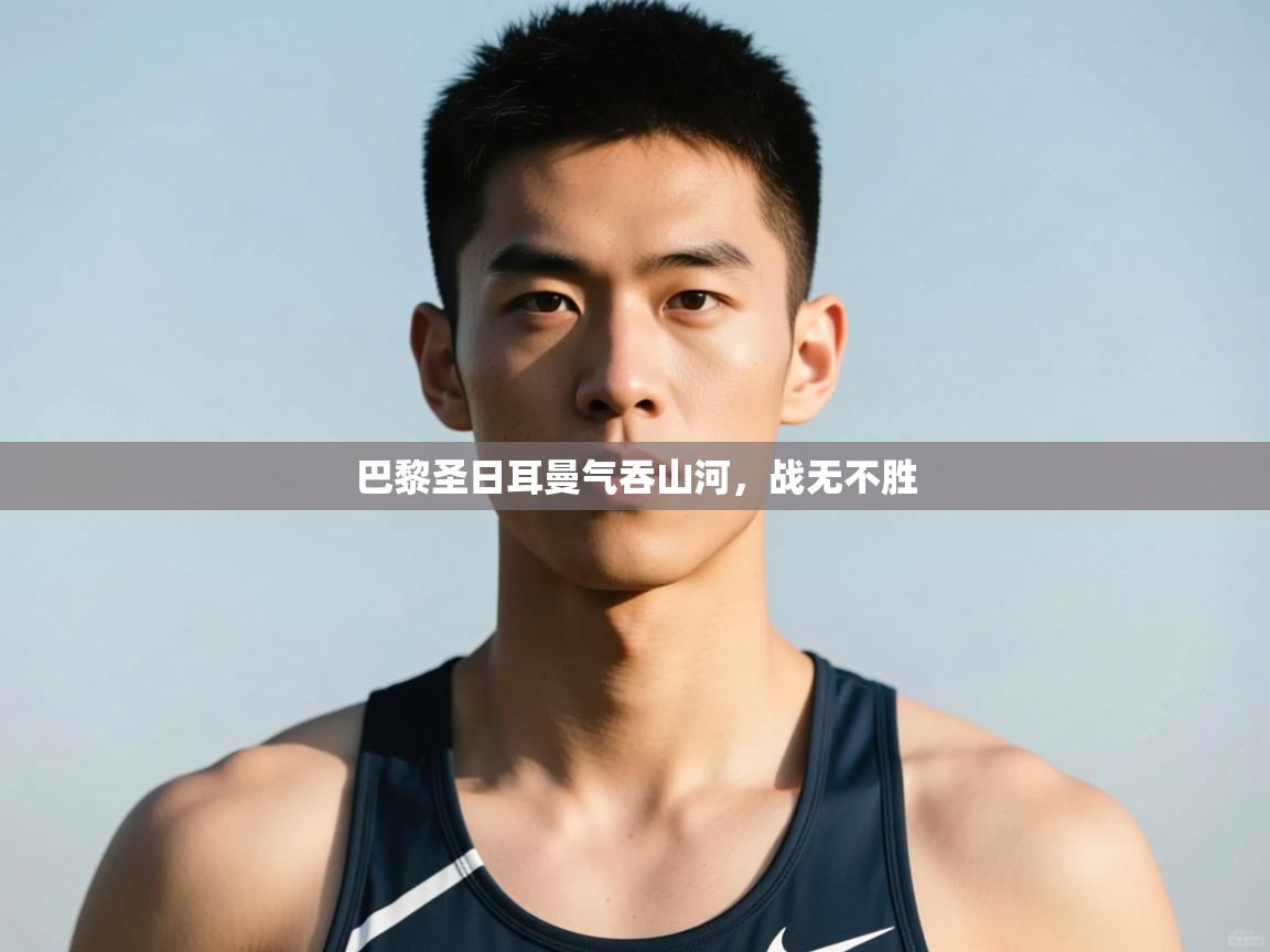 开云体育入口手机版-巴黎圣日耳曼气吞山河，战无不胜  第1张