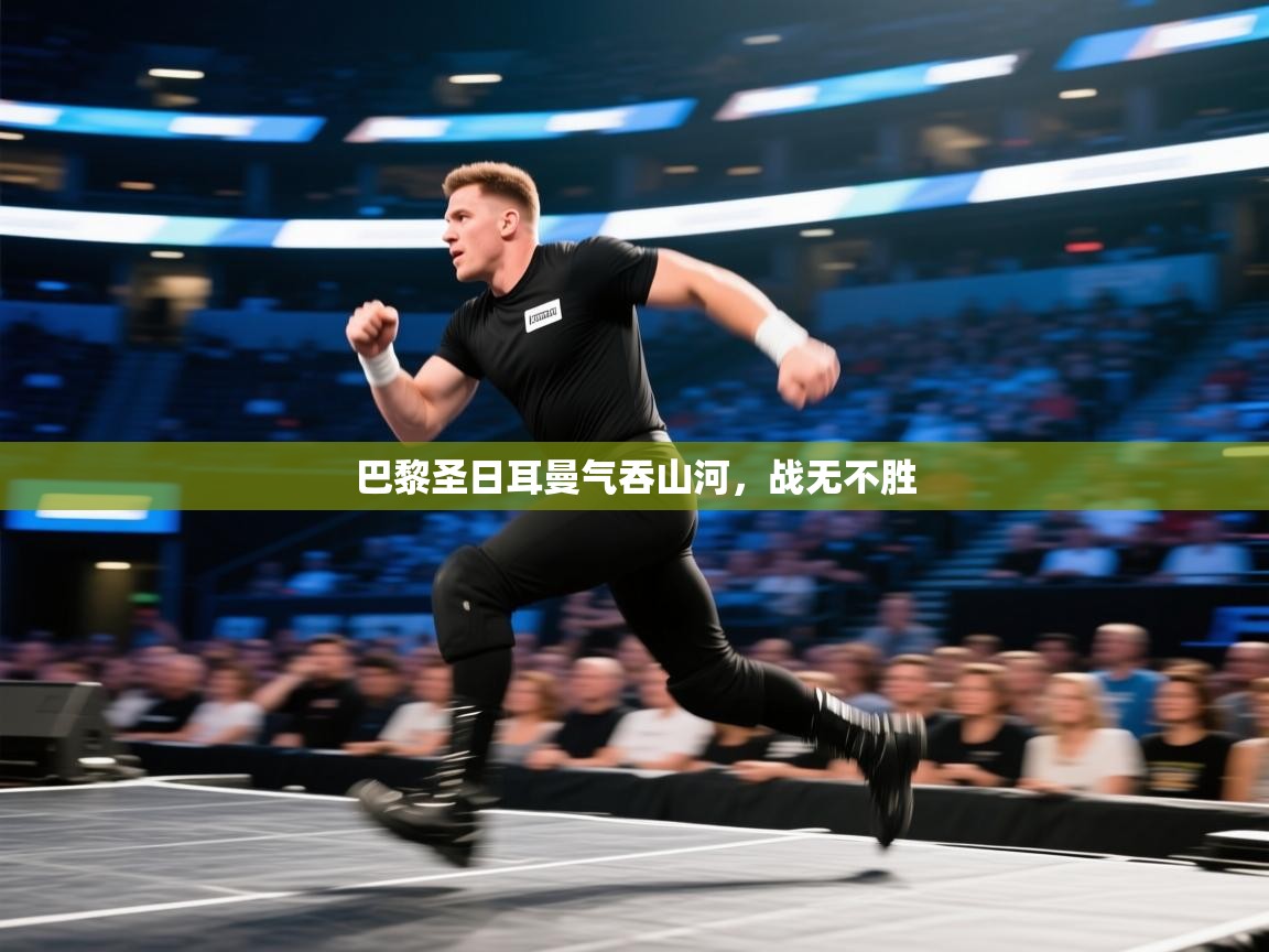 开云体育入口手机版-巴黎圣日耳曼气吞山河，战无不胜  第2张