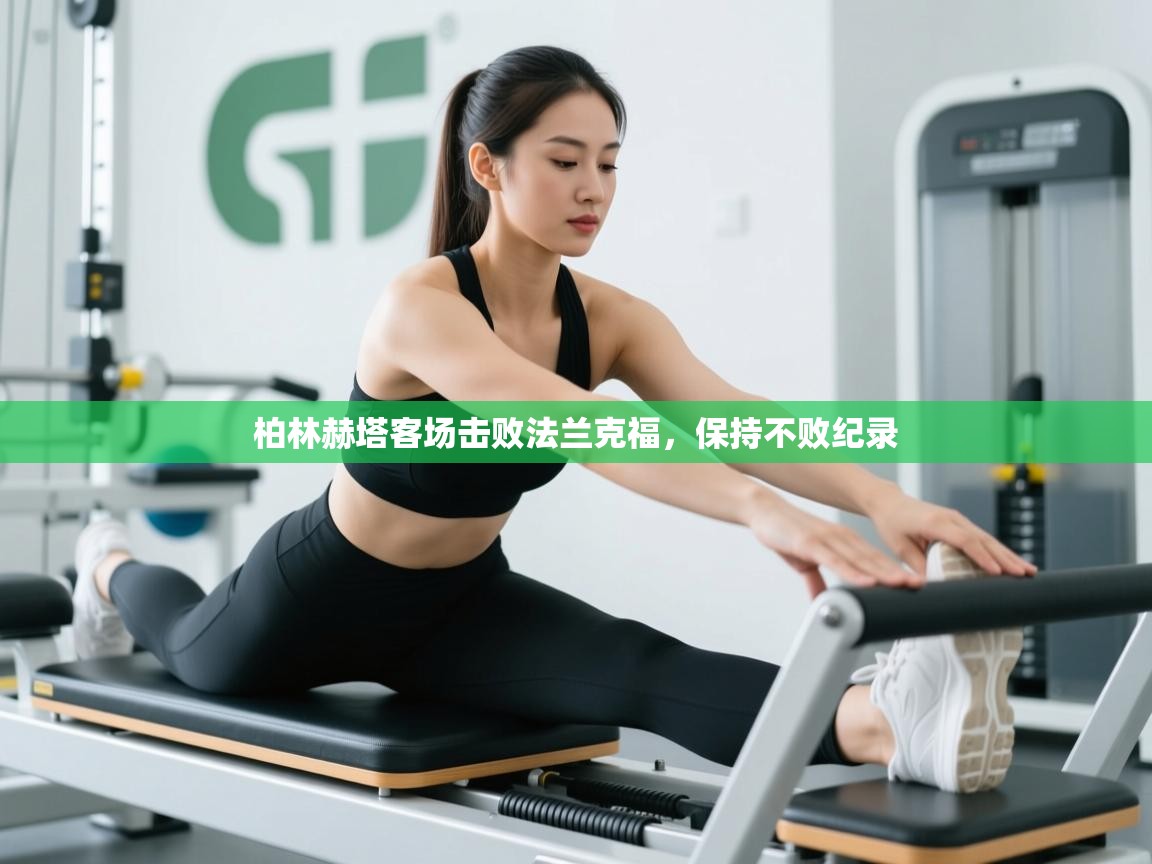 云开体育app网页版入口-柏林赫塔客场击败法兰克福，保持不败纪录