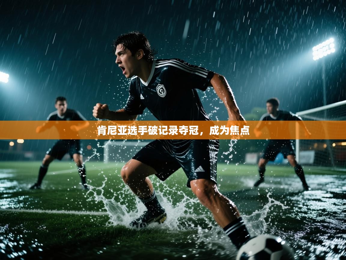 开云体育修改登录密码-肯尼亚选手破记录夺冠，成为焦点