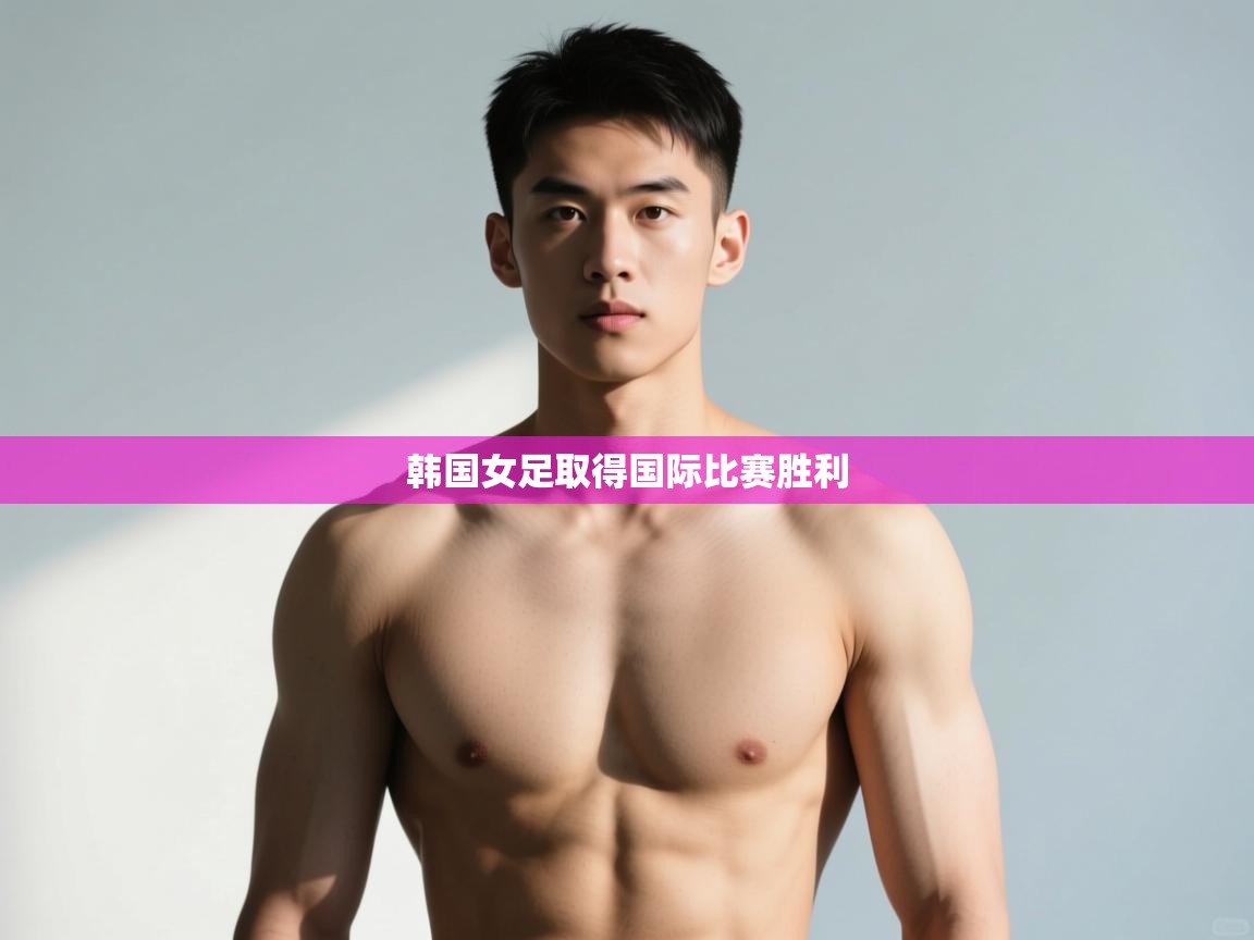 开云体育app官网入口网页版-韩国女足取得国际比赛胜利 第1张